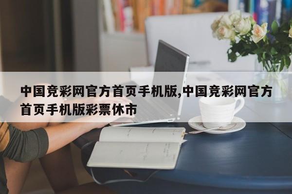 中国竞彩网官方首页手机版,中国竞彩网官方首页手机版彩票休市